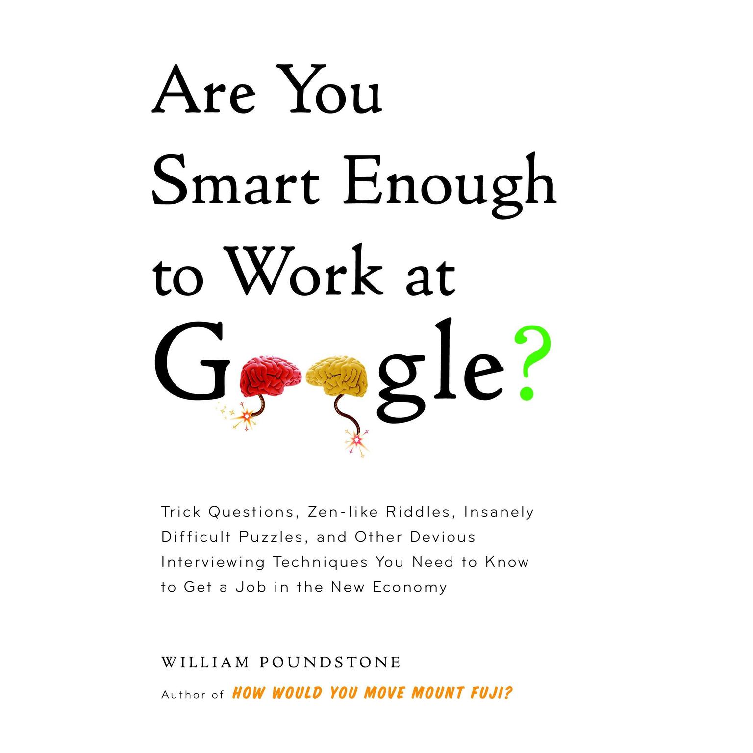 Are You Smart Enough to Work at Google?: Trick Questions, Zen-like Riddles, Insanely Difficult Puzzles, and Other Devious Interviewing Techniques You Need to Know to Get a Job in the New Economy Audiobook, by William Poundstone