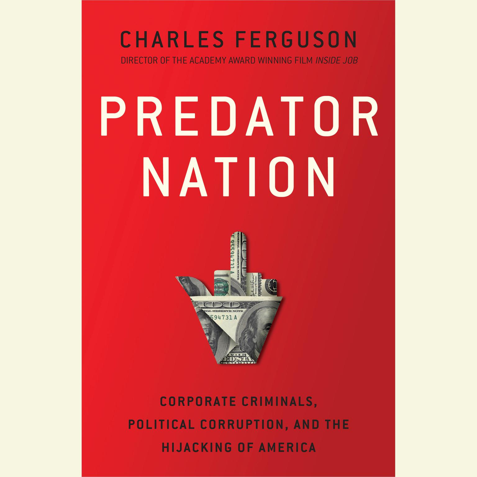 Predator Nation: Corporate Criminals, Political Corruption, and the Hijacking of America Audiobook, by Charles H. Ferguson