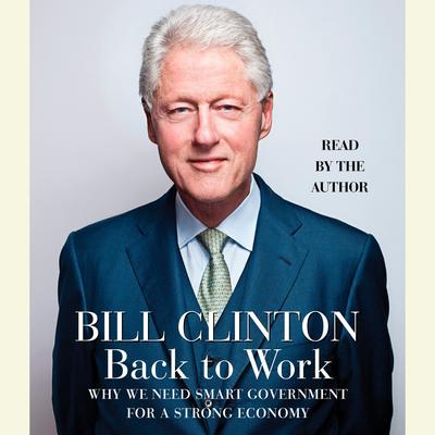 Back to Work: Why We Need Smart Government for a Strong Economy Audiobook, by Bill Clinton