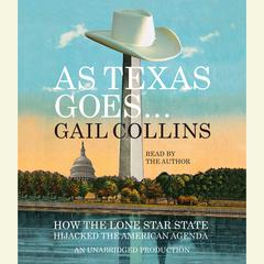 As Texas Goes...: How the Lone Star State Hijacked the American Agenda Audiobook, by Gail Collins