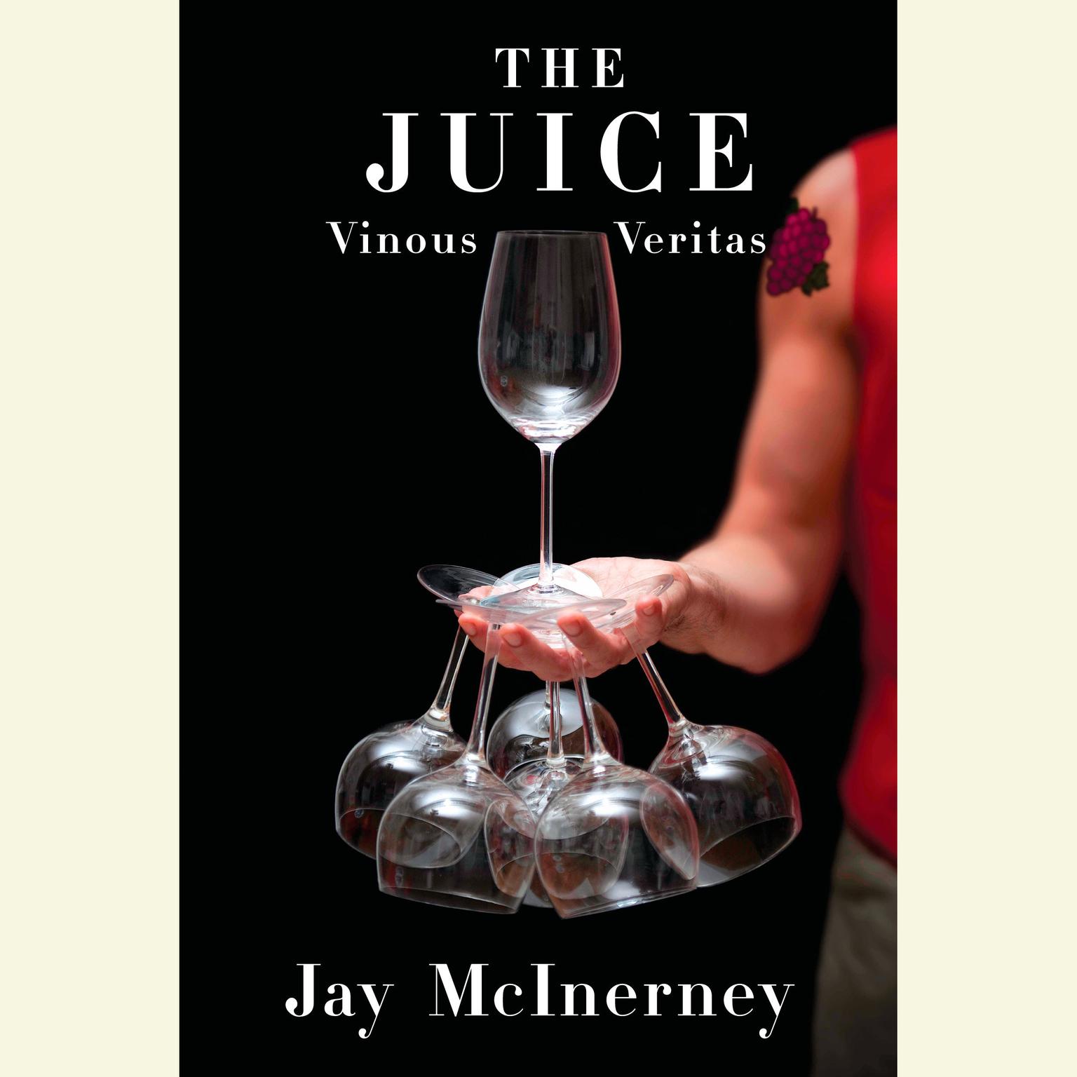 The Juice: Vinous Veritas: Essays Audiobook, by Jay McInerney