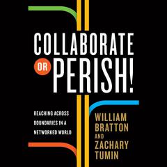 Collaborate or Perish!: Reaching Across Boundaries in a Networked World Audiobook, by William Bratton