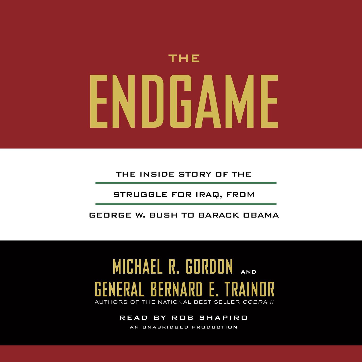 The Endgame: The Inside Story of the Struggle for Iraq, from George W. Bush to Barack Obama Audiobook, by Michael R. Gordon