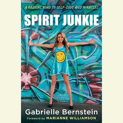 Spirit Junkie: A Radical Road to Self-Love and Miracles Audiobook, by Gabrielle Bernstein