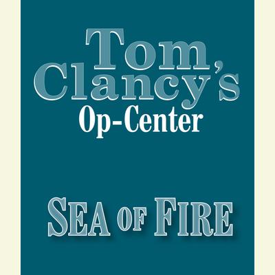 Tom Clancy's Op-Center #10: Sea of Fire Audiobook, by Jeff Rovin