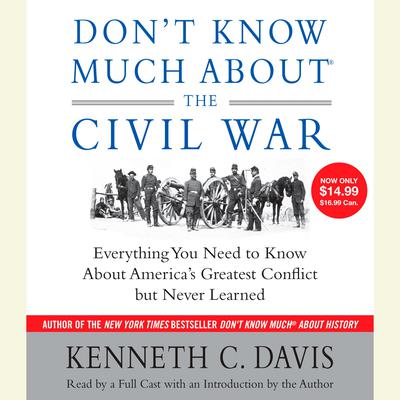 Dont Know Much About the Civil War: Everything You Need to Know About Americas Greatest Conflict but Never Learned Audiobook, by Kenneth C. Davis