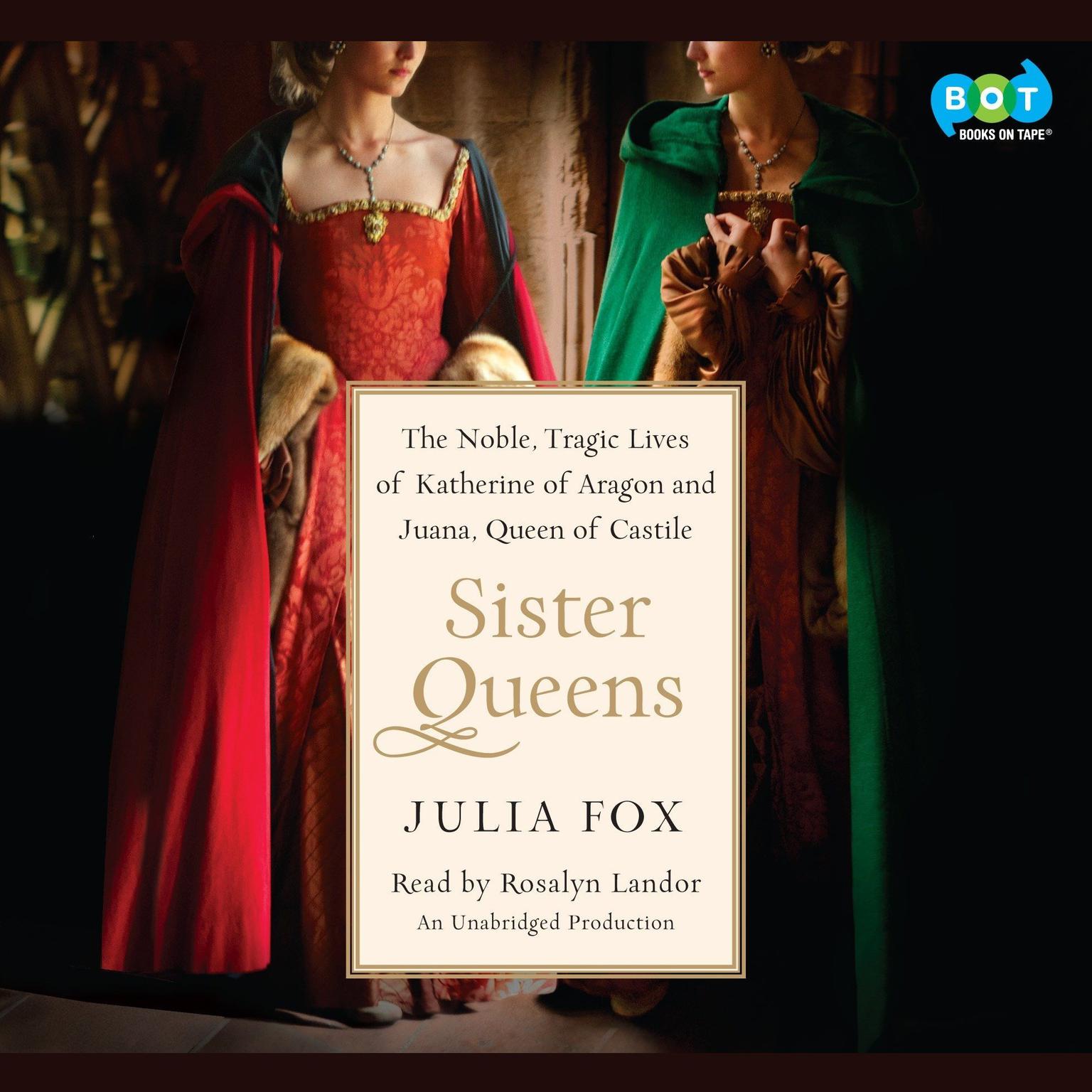 Sister Queens: The Noble, Tragic Lives of Katherine of Aragon and Juana, Queen of Castile Audiobook, by Julia Fox