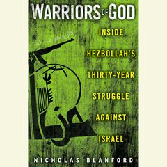 Warriors of God: Inside Hezbollahs Thirty-Year Struggle Against Israel Audiobook, by Nicholas Blanford
