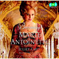 Becoming Marie Antoinette: A Novel Audiobook, by Juliet Grey
