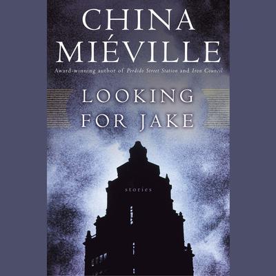 Looking for Jake: Stories Audiobook, by China Miéville
