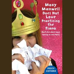 Moxy Maxwell Does Not Love Practicing the Piano: But She Does Love Being in Recitals Audiobook, by Peggy Gifford