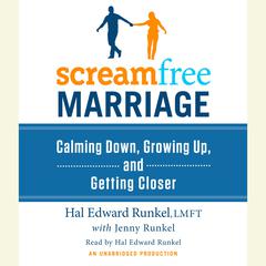 ScreamFree Marriage: Calming Down, Growing Up, and Getting Closer Audiobook, by Hal Runkel, Jenny Runkel