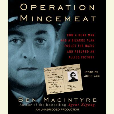Operation Mincemeat: How a Dead Man and a Bizarre Plan Fooled the Nazis and Assured an Allied Victory Audiobook, by Ben Macintyre