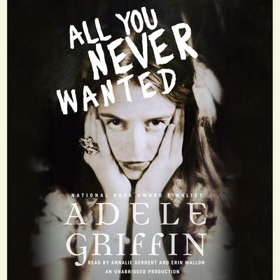 All You Never Wanted Audiobook, by Adele Griffin
