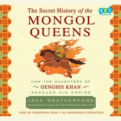 The Secret History of the Mongol Queens: How the Daughters of Genghis Khan Rescued His Empire Audiobook, by Jack Weatherford