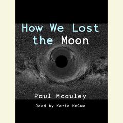 How We Lost the Moon Audiobook, by Paul J. McAuley
