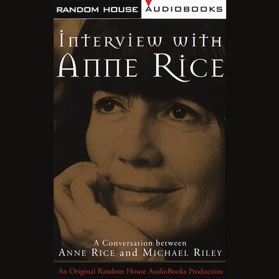 Interview with Anne Rice: A Conversation between Anne Rice and Michael Riley Audiobook, by Anne Rice