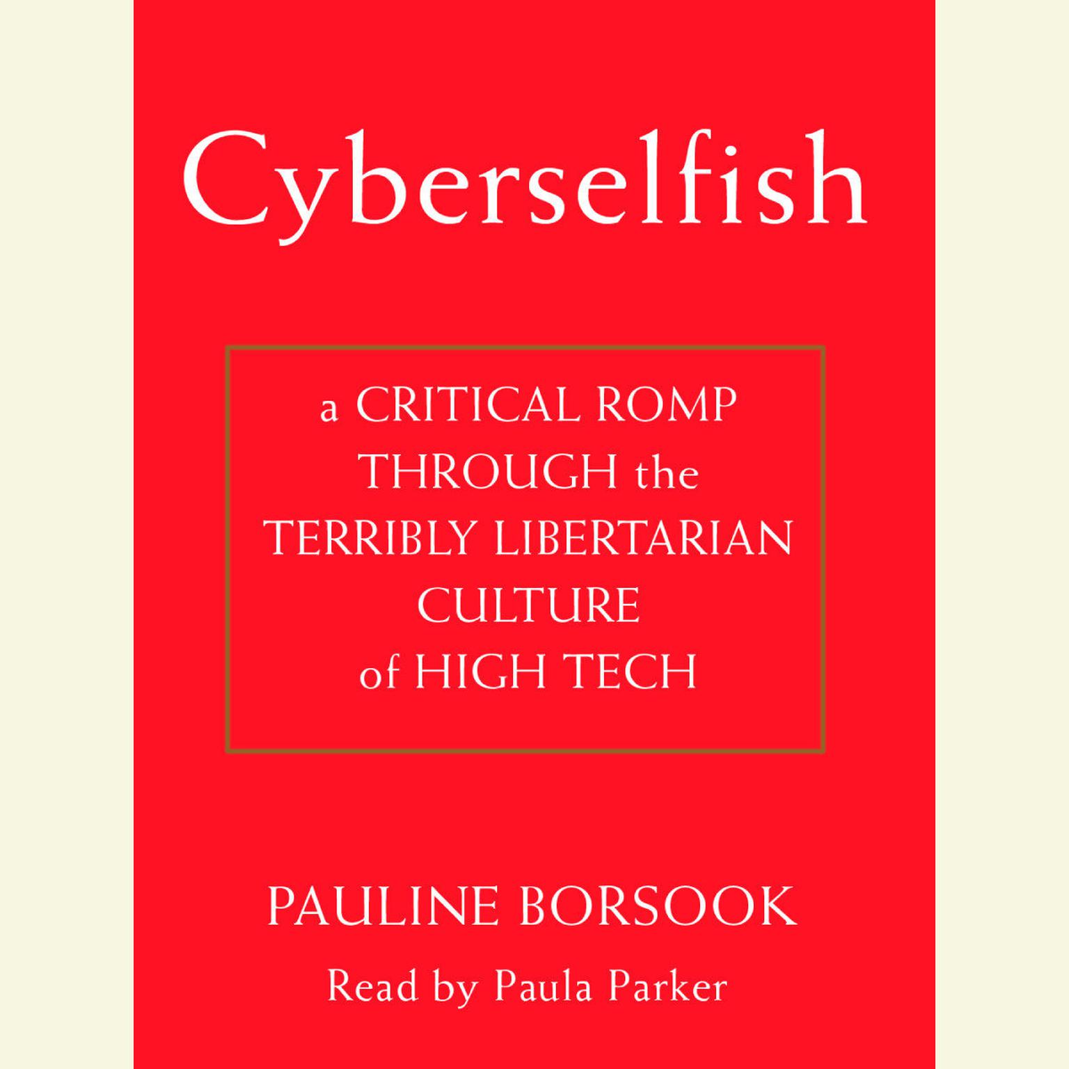 Cyberselfish (Abridged): A Critical Romp through the Terribly Libertarian Culture of High Tech Audiobook, by Paulina Borsook