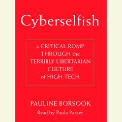 Cyberselfish: A Critical Romp through the Terribly Libertarian Culture of High Tech Audiobook, by Paulina Borsook