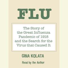Flu: The Story of the Great Influenza Pandemic of 1918 and the Search for the Virus that Caused It Audiobook, by Gina Kolata