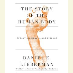 The Story of the Human Body: Evolution, Health, and Disease Audiobook, by Daniel E. Lieberman