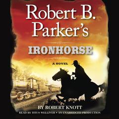 Robert B. Parkers Ironhorse: A Robert B. Parker Western Audiobook, by Robert Knott