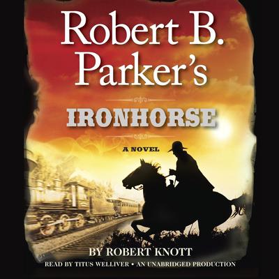 Robert B. Parkers Ironhorse: A Robert B. Parker Western Audiobook, by Robert Knott