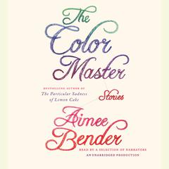 The Color Master: Stories Audiobook, by Aimee Bender