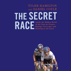 The Secret Race: Inside the Hidden World of the Tour de France: Doping, Cover-ups, and Winning at All Costs: Inside the Hidden World of the Tour de France: Doping, Cover-ups, and Winning at All Costs Audiobook, by Tyler Hamilton