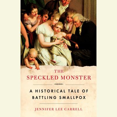 The Speckled Monster: A Historical Tale of Battling Smallpox Audiobook, by Jennifer Lee Carrell
