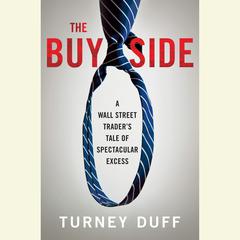 The Buy Side: A Wall Street Traders Tale of Spectacular Excess Audiobook, by Turney Duff