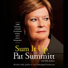 Sum It Up: A Thousand and Ninety-Eight Victories, a Couple of Irrelevant Losses, and a Life in Perspective Audiobook, by Pat Summitt