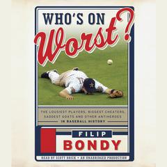 Whos on Worst?: The Lousiest Players, Biggest Cheaters, Saddest Goats and Other Antiheroes in Baseball History Audiobook, by Filip Bondy
