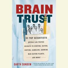 Brain Trust: 93 Top Scientists Reveal Lab-Tested Secrets to Surfing, Dating, Dieting, Gambling, Growing Man-Eating Plants, and More! Audiobook, by Garth Sundem