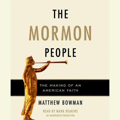 The Mormon People: The Making of an American Faith Audiobook, by Matthew Bowman
