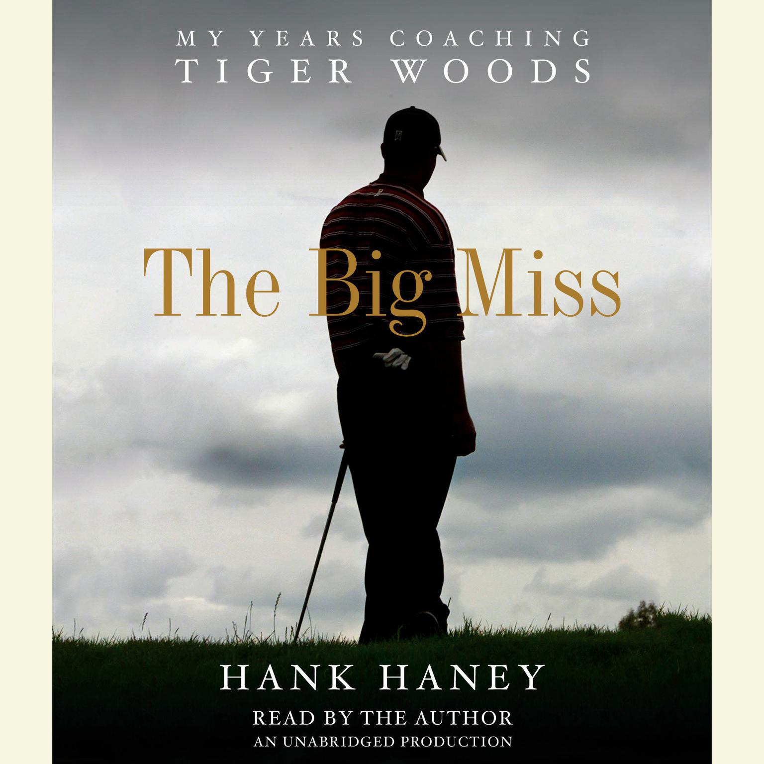 The Big Miss: My Years Coaching Tiger Woods Audiobook, by Hank Haney