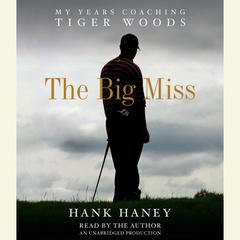 The Big Miss: My Years Coaching Tiger Woods Audiobook, by 