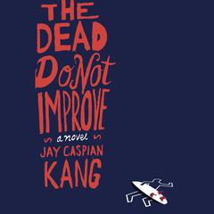 The Dead Do Not Improve: A Novel Audiobook, by Jay Caspian Kang