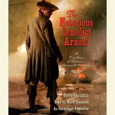 The Notorious Benedict Arnold: A True Story of Adventure, Heroism & Treachery Audiobook, by Steve Sheinkin