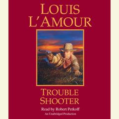 Trouble Shooter: A Novel Audiobook, by Louis L’Amour