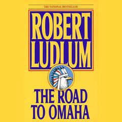 The Road to Omaha: A Novel Audiobook, by Robert Ludlum