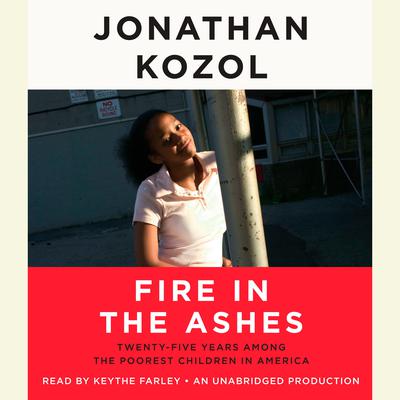 Fire in the Ashes: Twenty-Five Years Among the Poorest Children in America Audiobook, by Jonathan Kozol