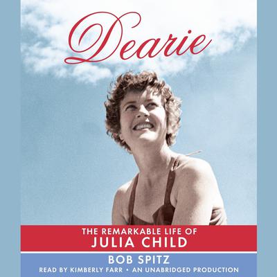 Dearie: The Remarkable Life of Julia Child Audiobook, by Bob Spitz
