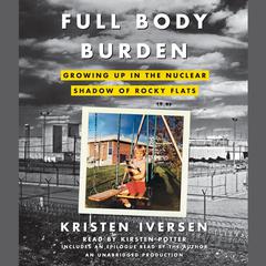 Full Body Burden: Growing Up in the Nuclear Shadow of Rocky Flats Audiobook, by Kristen Iversen