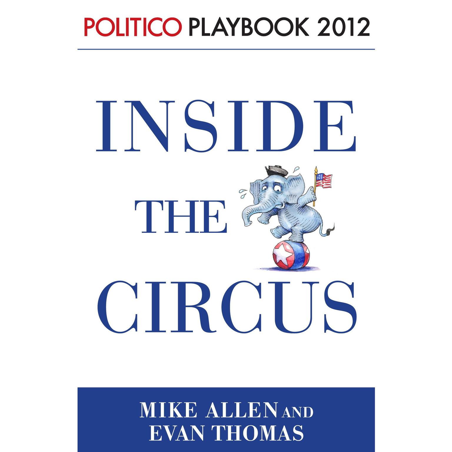 Inside the Circus--Romney, Santorum and the GOP Race: Playbook 2012 (POLITICO Inside Election 2012): Politico Playbook 2012 Audiobook, by Mike Allen