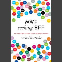 MWF Seeking BFF: My Yearlong Search for a New Best Friend Audiobook, by Rachel Bertsche