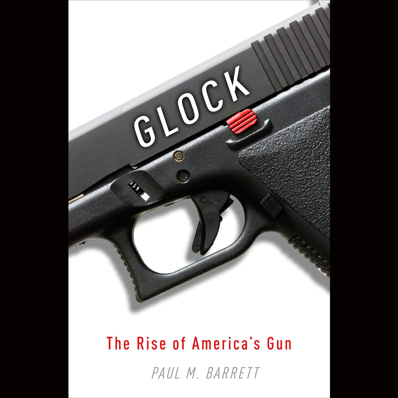 Glock: The Rise of Americas Gun Audiobook, by Paul M. Barrett