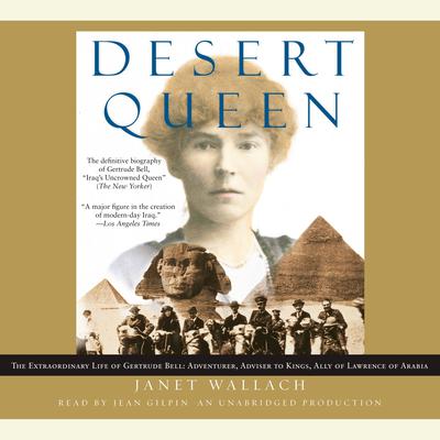 Desert Queen: The Extraordinary Life of Gertrude Bell: Adventurer, Adviser to Kings, Ally of Lawrence of Arabia Audiobook, by Janet Wallach