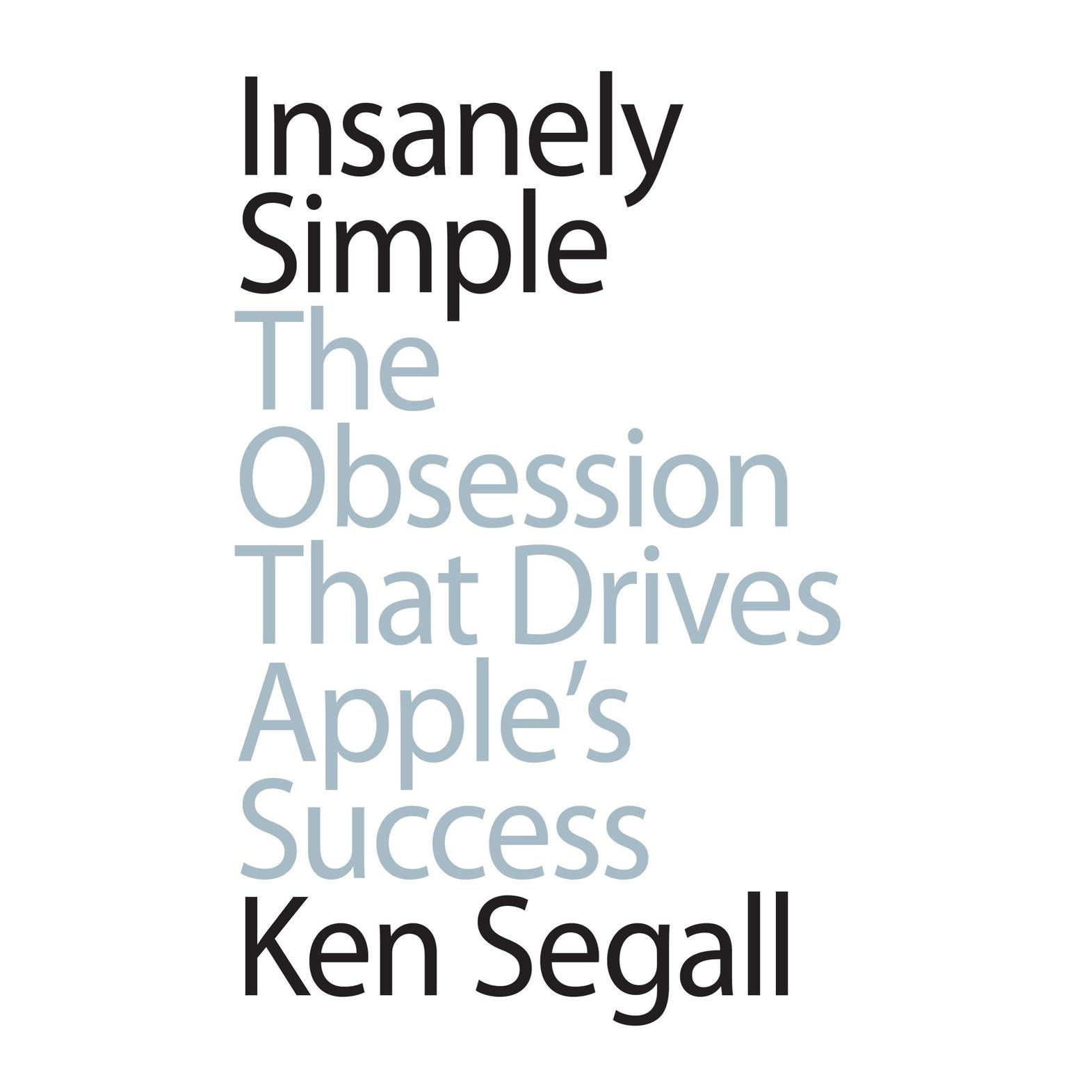 Insanely Simple: The Obsession that Drives Apples Success Audiobook, by Ken Segall