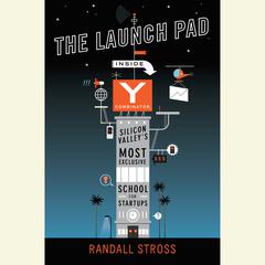 The Launch Pad: Inside Y Combinator, Silicon Valley's Most Exclusive School for Startups Audiobook, by Randall Stross